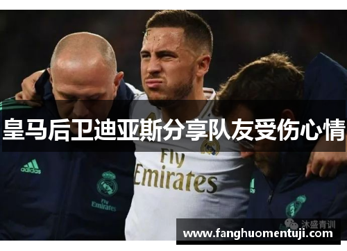 皇马后卫迪亚斯分享队友受伤心情